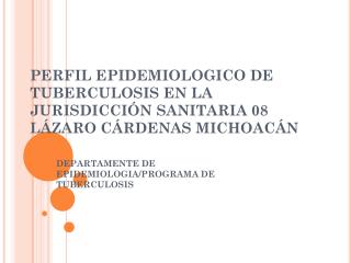 PERFIL EPIDEMIOLOGICO DE TUBERCULOSIS EN LA JURISDICCIÓN SANITARIA 08 LÁZARO CÁRDENAS MICHOACÁN