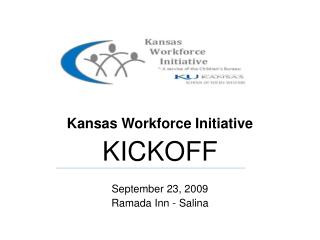 Kansas Kansas Workforce Initiative KICKOFF September 23, 2009 Ramada Inn - Salina