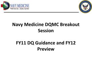 Navy Medicine DQMC Breakout Session FY11 DQ Guidance and FY12 Preview