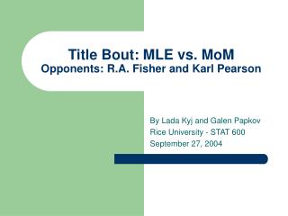 Title Bout: MLE vs. MoM Opponents: R.A. Fisher and Karl Pearson
