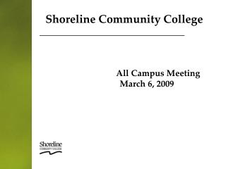 Shoreline Community College 			All Campus Meeting 		March 6, 2009