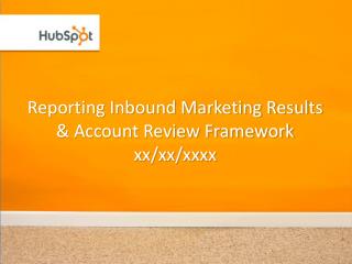 Reporting Inbound Marketing Results &amp; Account Review Framework xx/xx/ xxxx
