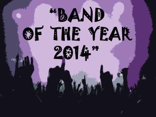 “ BAND OF THE YEAR 2014 ”