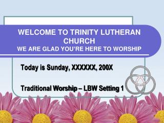 Welcome to Trinity Lutheran Church We are glad you’re here to worship