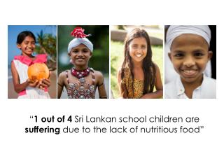 “ 1 out of 4 Sri Lankan school children are suffering due to the lack of nutritious food”