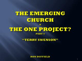 The Emerging Church &amp; The One Project? PART 9 “Terry Swenson” Ron Duffield