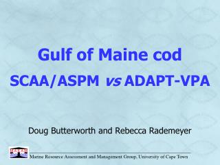 Gulf of Maine cod SCAA/ASPM vs ADAPT-VPA Doug Butterworth and Rebecca Rademeyer