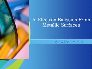5. Electron Emission From Metallic Surfaces