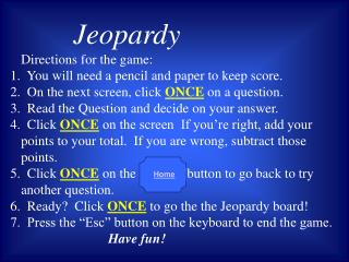Jeopardy 	Directions for the game: 1. You will need a pencil and paper to keep score.