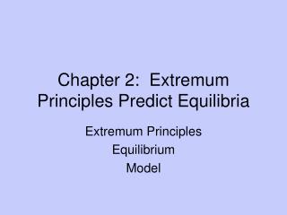 Chapter 2: Extremum Principles Predict Equilibria