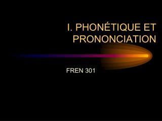 I. PHONÉTIQUE ET PRONONCIATION