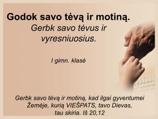Godok savo tėvą ir motiną. Gerbk savo tėvus ir vyresniuosius. I gimn. klasė