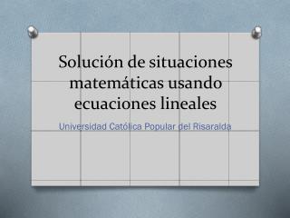 Solución de situaciones matemáticas usando ecuaciones lineales