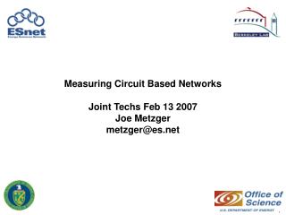 Measuring Circuit Based Networks Joint Techs Feb 13 2007 Joe Metzger metzger@es
