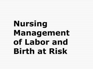 Nursing Management of Labor and Birth at Risk