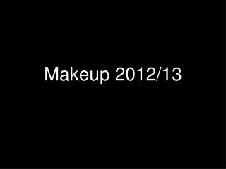Makeup 2012/13