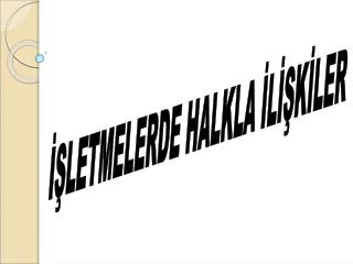 İŞLETMELERDE HALKLA İLİŞKİLER