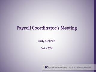 Payroll Coordinator’s Meeting Judy Golisch Spring 2014