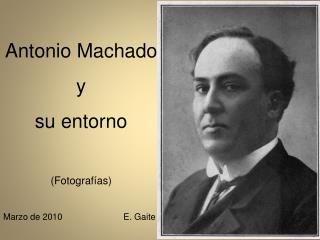 Antonio Machado y su entorno (Fotografías) Marzo de 2010 E. Gaite