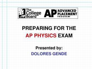 PREPARING FOR THE AP PHYSICS EXAM Presented by: DOLORES GENDE