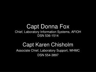 Capt Donna Fox Chief, Laboratory Information Systems, AFIOH DSN 536-1514