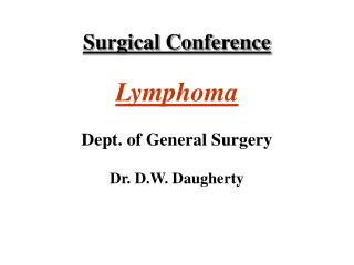 Surgical Conference Lymphoma Dept. of General Surgery Dr. D.W. Daugherty