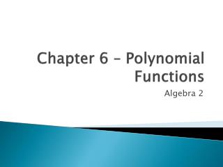 Chapter 6 – Polynomial Functions