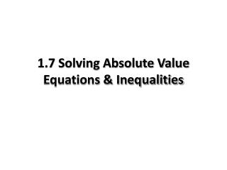 1.7 Solving Absolute Value Equations &amp; Inequalities