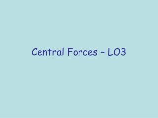 Central Forces – LO3