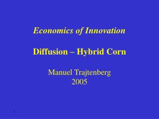 Economics of Innovation Diffusion – Hybrid Corn Manuel Trajtenberg 2005