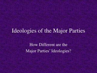 Ideologies of the Major Parties