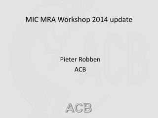 MIC MRA Workshop 2014 update