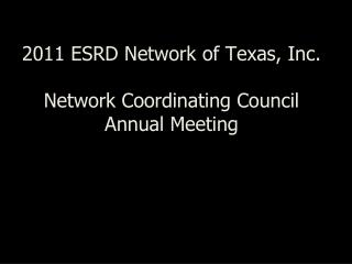 2011 ESRD Network of Texas, Inc. Network Coordinating Council Annual Meeting