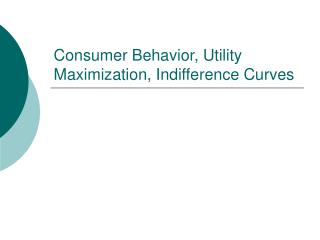 Consumer Behavior, Utility Maximization, Indifference Curves