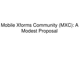 Mobile Xforms Community (MXC): A Modest Proposal