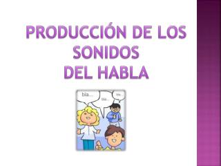 PRODUCCIÓN DE LOS SONIDOS DEL HABLA