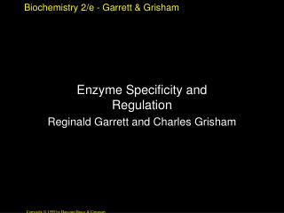 Enzyme Specificity and Regulation Reginald Garrett and Charles Grisham