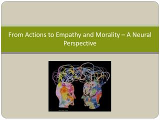 From Actions to Empathy and Morality – A Neural Perspective