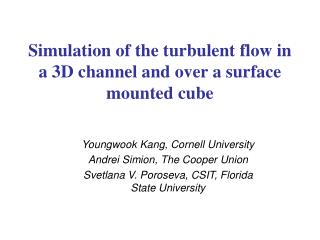 Simulation of the turbulent flow in a 3D channel and over a surface mounted cube
