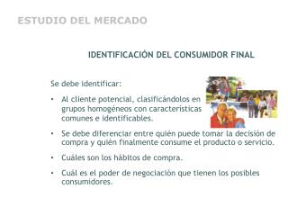 IDENTIFICACIÓN DEL CONSUMIDOR FINAL Se debe identificar: Al cliente potencial, clasificándolos en