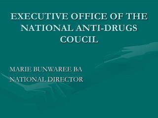 EXECUTIVE OFFICE OF THE NATIONAL ANTI-DRUGS COUCIL