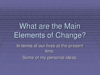 What are the Main Elements of Change?