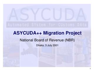 ASYCUDA++ Migration Project National Board of Revenue (NBR) Dhaka, 3 July 2001