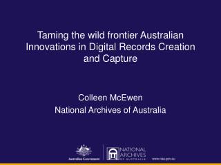 Taming the wild frontier Australian Innovations in Digital Records Creation and Capture