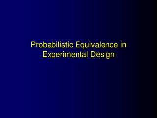 Probabilistic Equivalence in Experimental Design