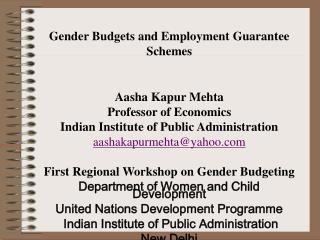 Gender Budgets and Employment Guarantee Schemes Aasha Kapur Mehta Professor of Economics