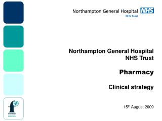Northampton General Hospital NHS Trust Pharmacy Clinical strategy 15 th August 2009