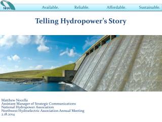 Telling Hydropower’s Story Matthew Nocella Assistant Manager of Strategic Communications