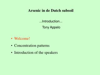 Arsenic in de Dutch subsoil ...Introduction... Tony Appelo Welcome! Concentration patterns