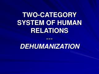 TWO-CATEGORY SYSTEM OF HUMAN RELATIONS --- DEHUMANIZATION